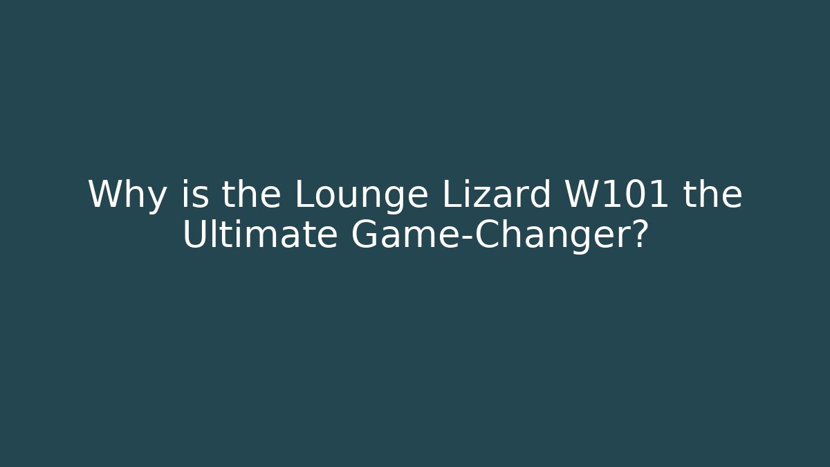 Why is the Lounge Lizard W101 the Ultimate Game-Changer? - Critter Realm