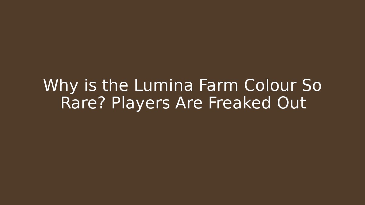 Why is the Lumina Farm Colour So Rare? Players Are Freaked Out