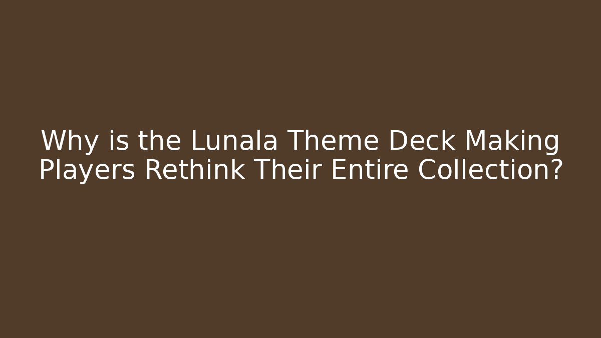 Why is the Lunala Theme Deck Making Players Rethink Their Entire Collection?