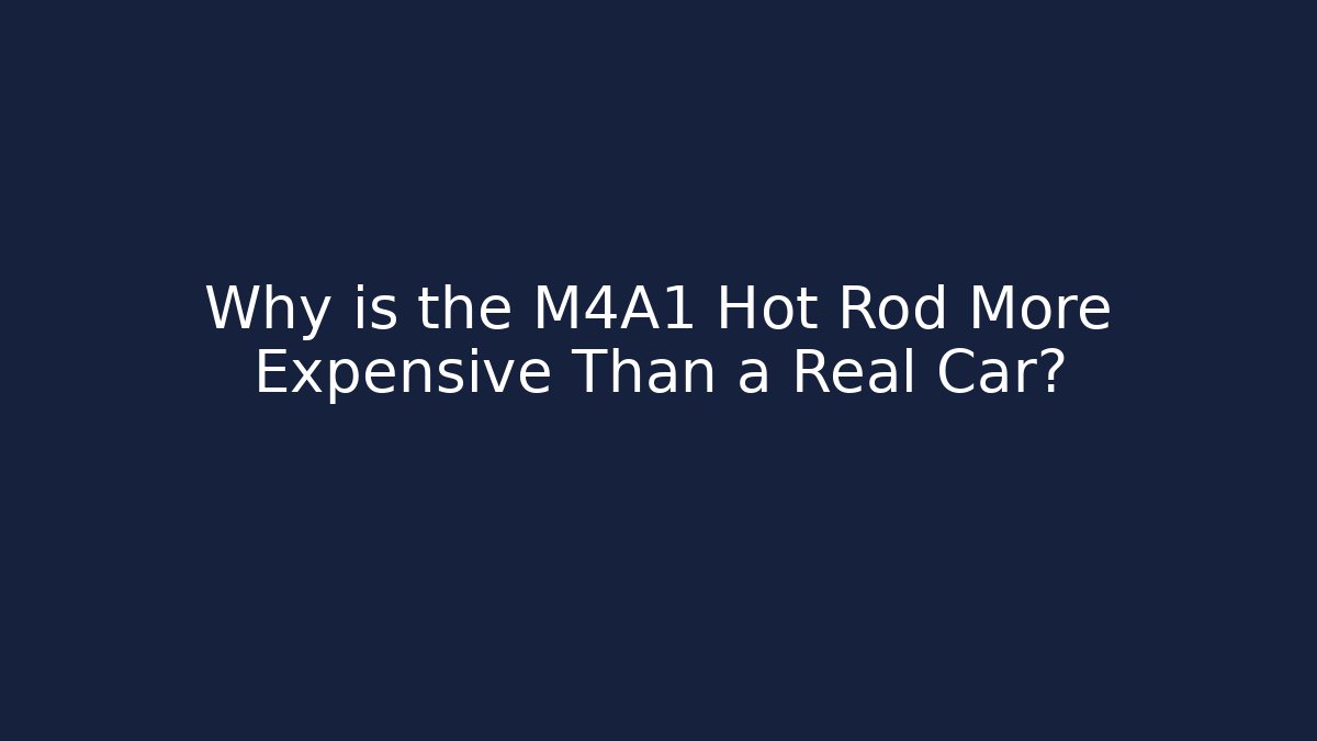 Why is the M4A1 Hot Rod More Expensive Than a Real Car?