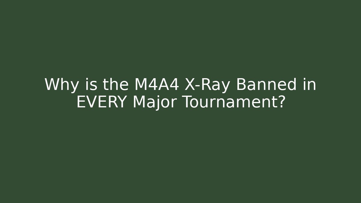 Why is the M4A4 X-Ray Banned in EVERY Major Tournament?