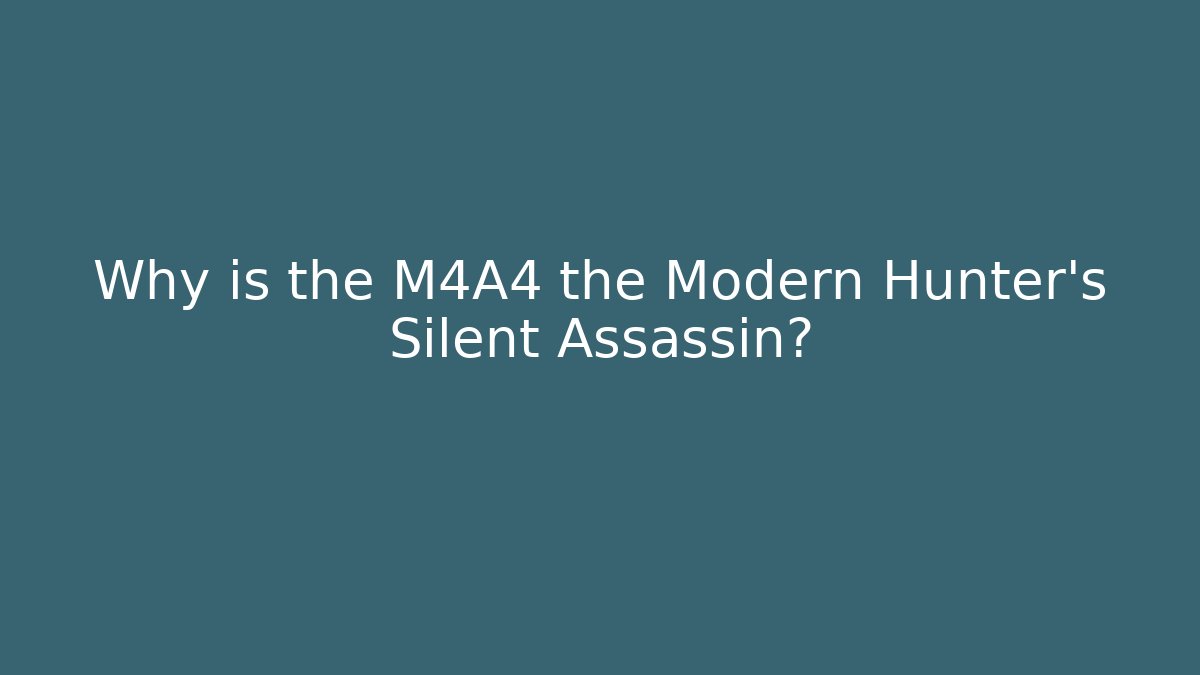 Why is the M4A4 the Modern Hunter's Silent Assassin?