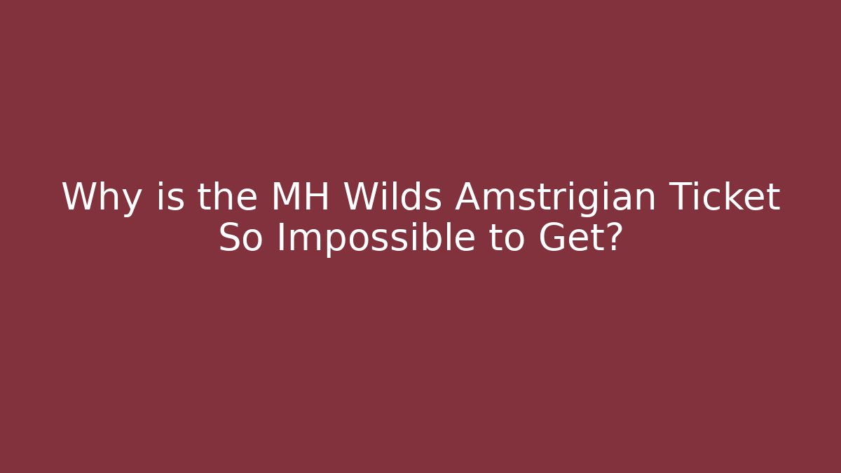 Why is the MH Wilds Amstrigian Ticket So Impossible to Get? - Critter Realm