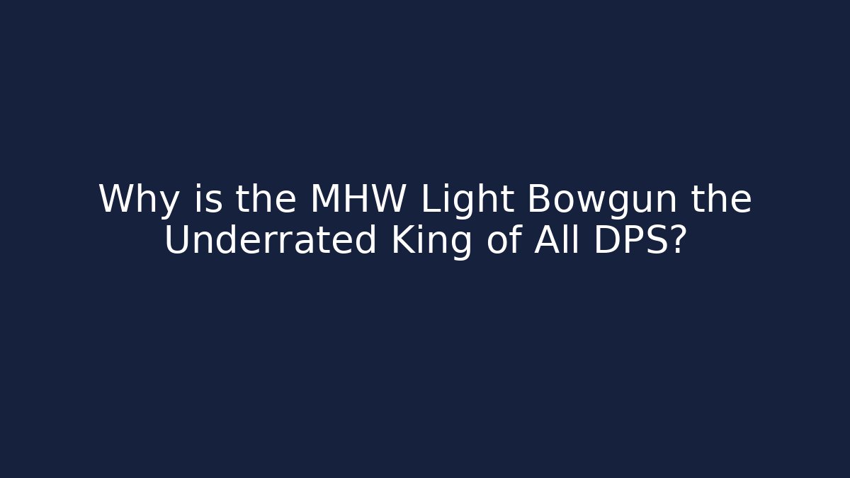 Why is the MHW Light Bowgun the Underrated King of All DPS?
