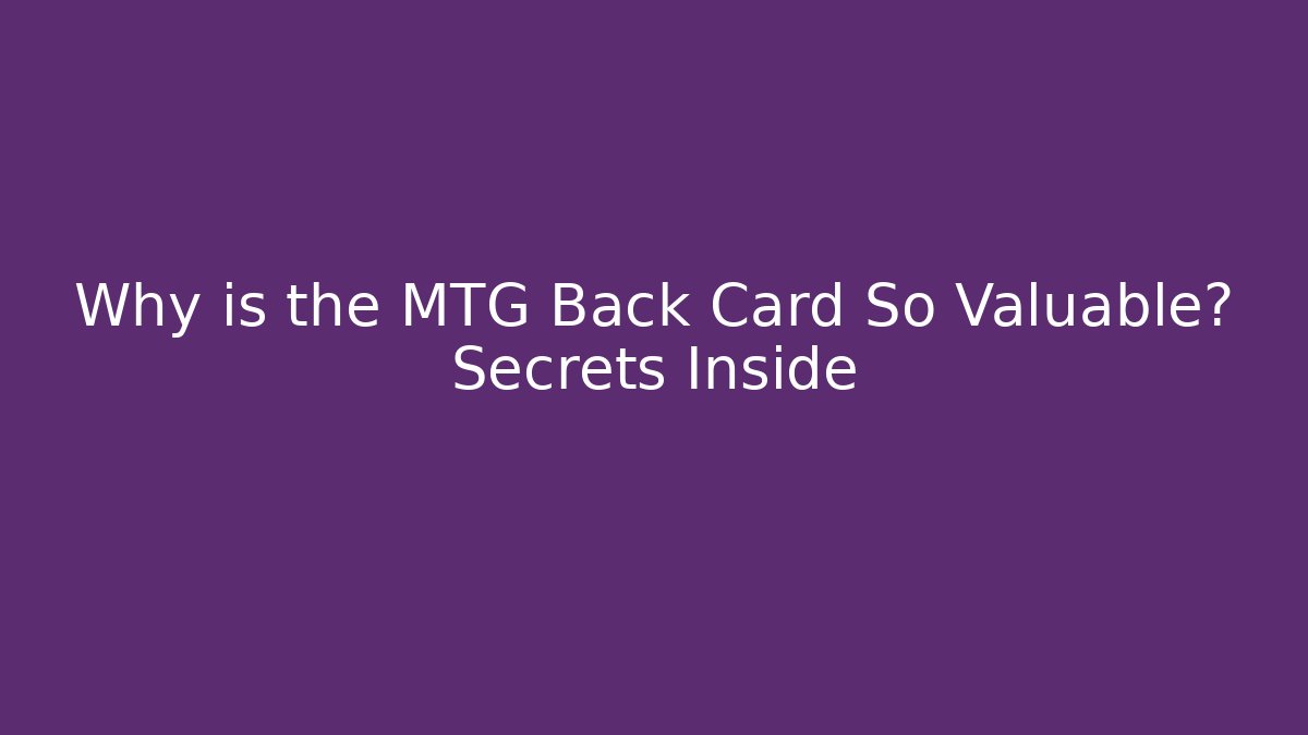Why is the MTG Back Card So Valuable? Secrets Inside