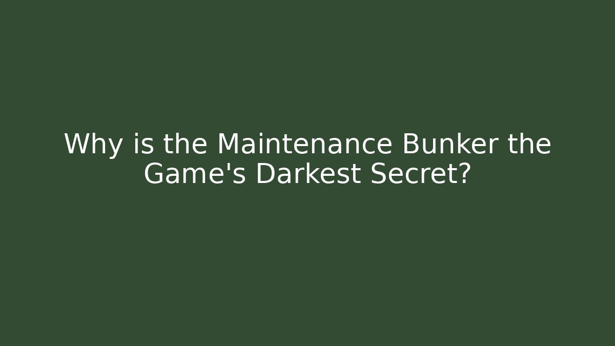 Why is the Maintenance Bunker the Game's Darkest Secret?