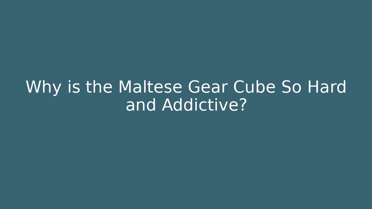 Why is the Maltese Gear Cube So Hard and Addictive?