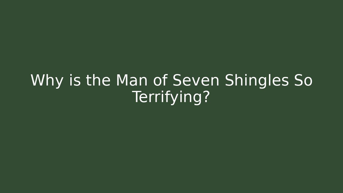 Why is the Man of Seven Shingles So Terrifying? - Critter Realm