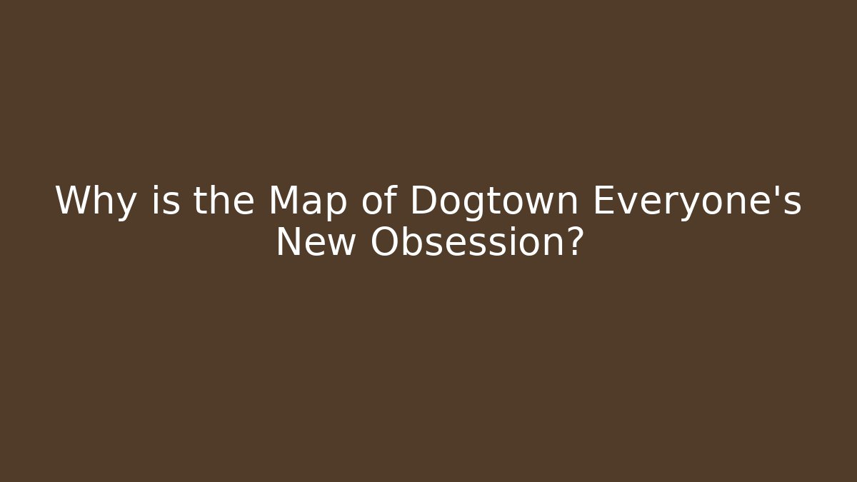 Why is the Map of Dogtown Everyone's New Obsession?