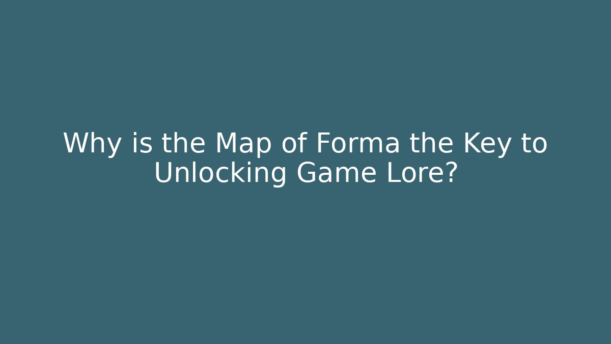 Why is the Map of Forma the Key to Unlocking Game Lore?