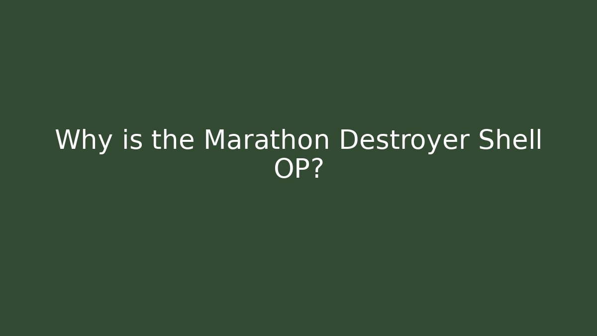 Why is the Marathon Destroyer Shell OP?
