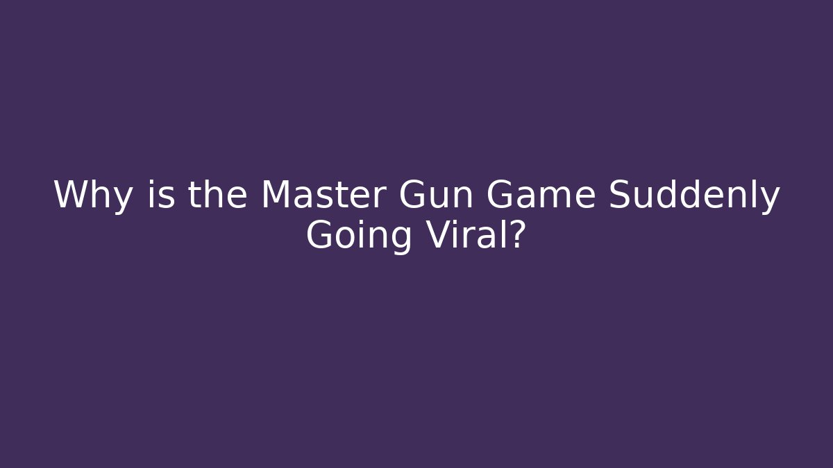 Why is the Master Gun Game Suddenly Going Viral?