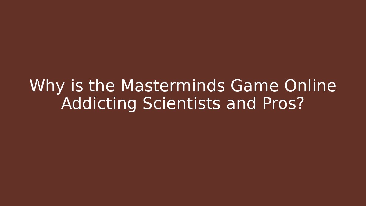 Why is the Masterminds Game Online Addicting Scientists and Pros? - Critter Realm