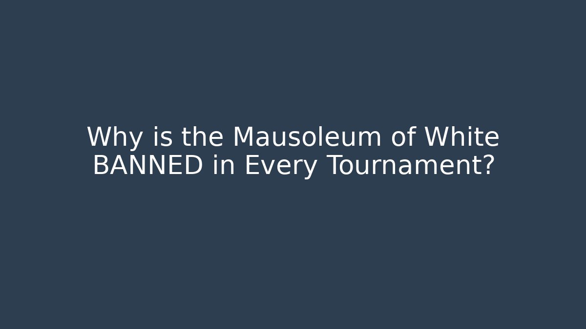 Why is the Mausoleum of White BANNED in Every Tournament?