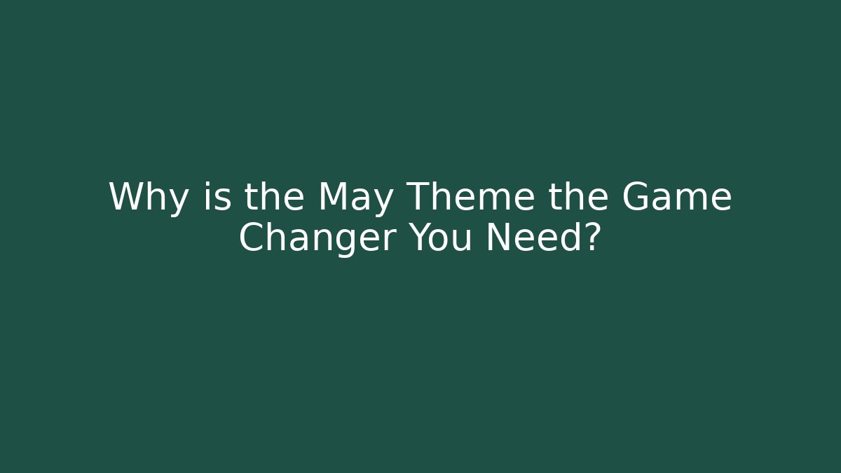 Why is the May Theme the Game Changer You Need?