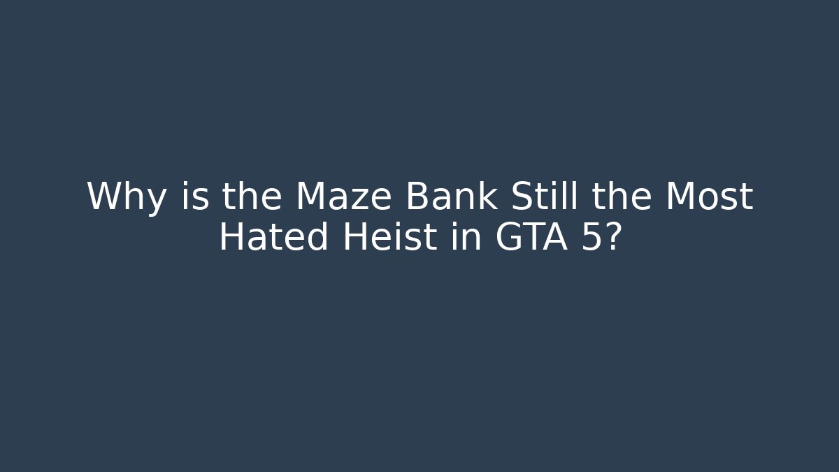 Why is the Maze Bank Still the Most Hated Heist in GTA 5?