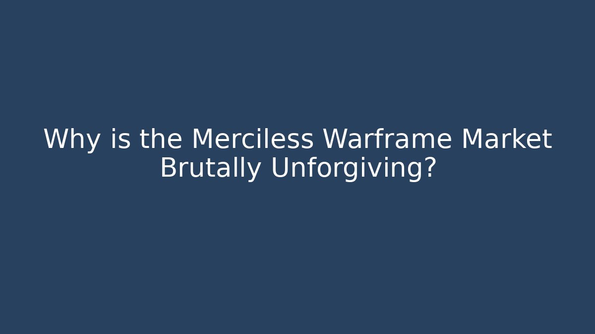 Why is the Merciless Warframe Market Brutally Unforgiving?