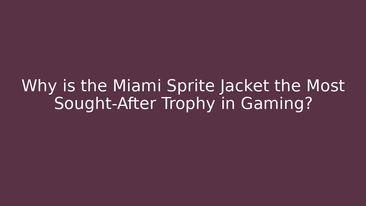 Why is the Miami Sprite Jacket the Most Sought-After Trophy in Gaming?