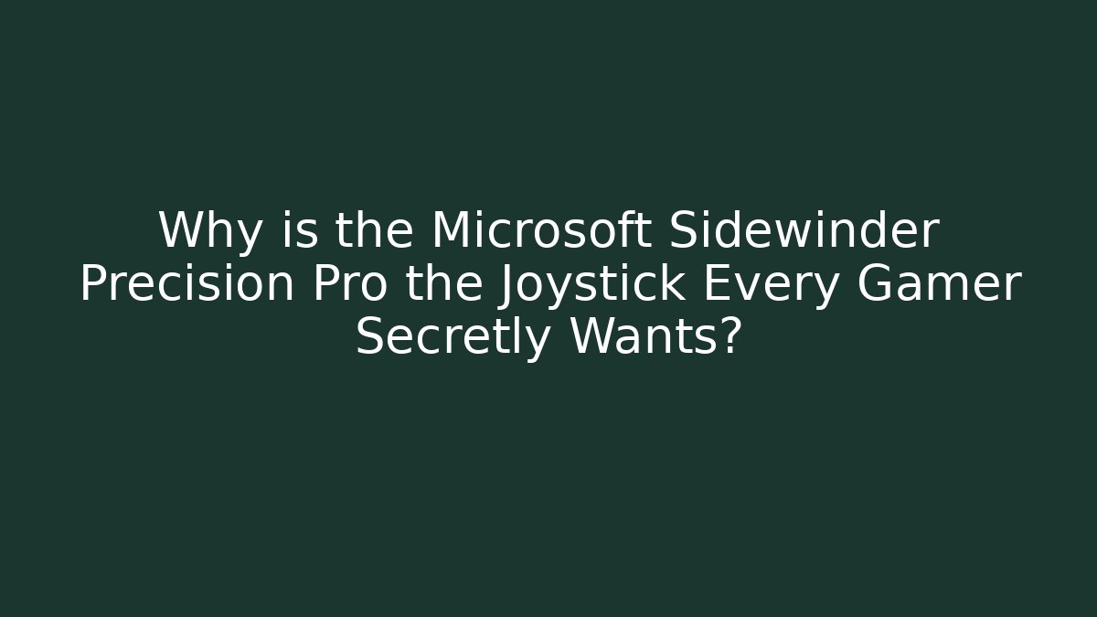 Why is the Microsoft Sidewinder Precision Pro the Joystick Every Gamer Secretly Wants?