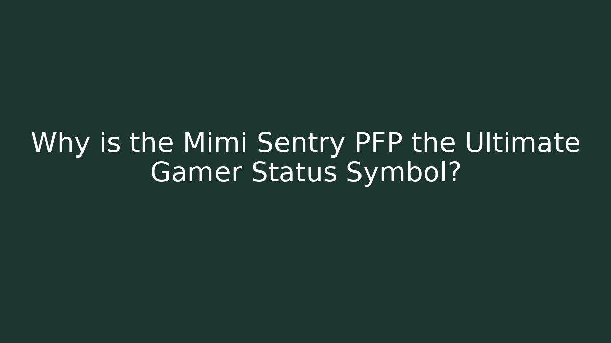 Why is the Mimi Sentry PFP the Ultimate Gamer Status Symbol?