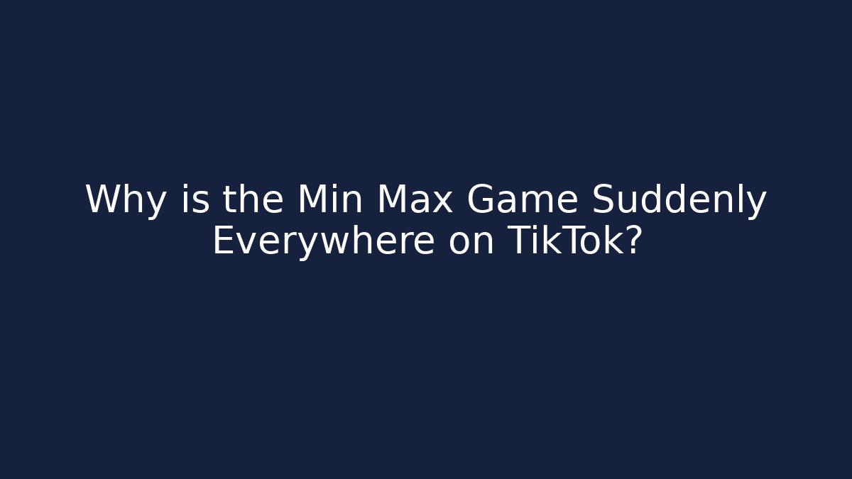 Why is the Min Max Game Suddenly Everywhere on TikTok?