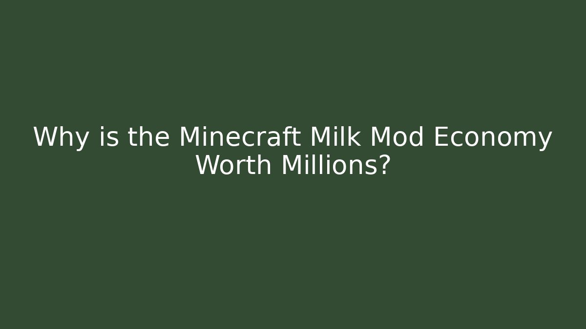 Why is the Minecraft Milk Mod Economy Worth Millions?