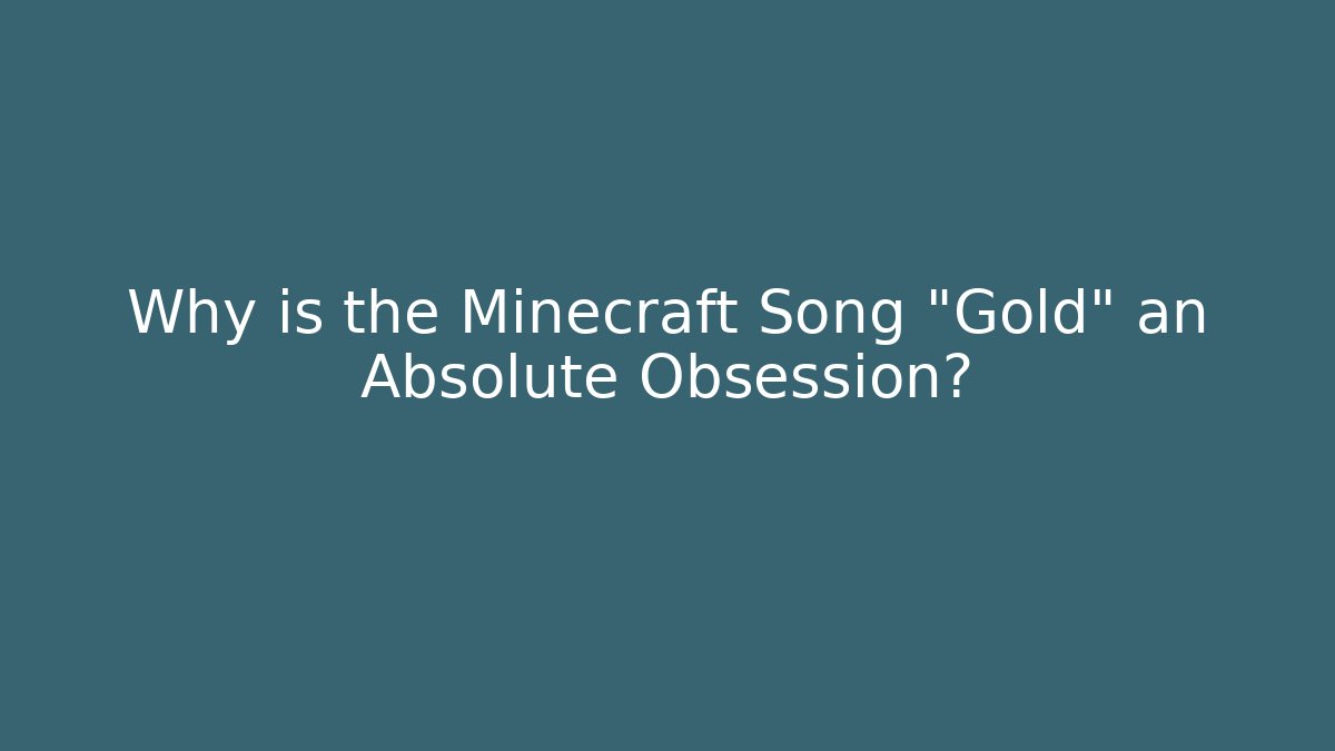 Why is the Minecraft Song "Gold" an Absolute Obsession?