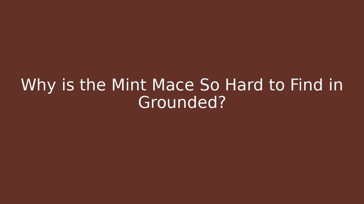 Why is the Mint Mace So Hard to Find in Grounded? - Critter Realm
