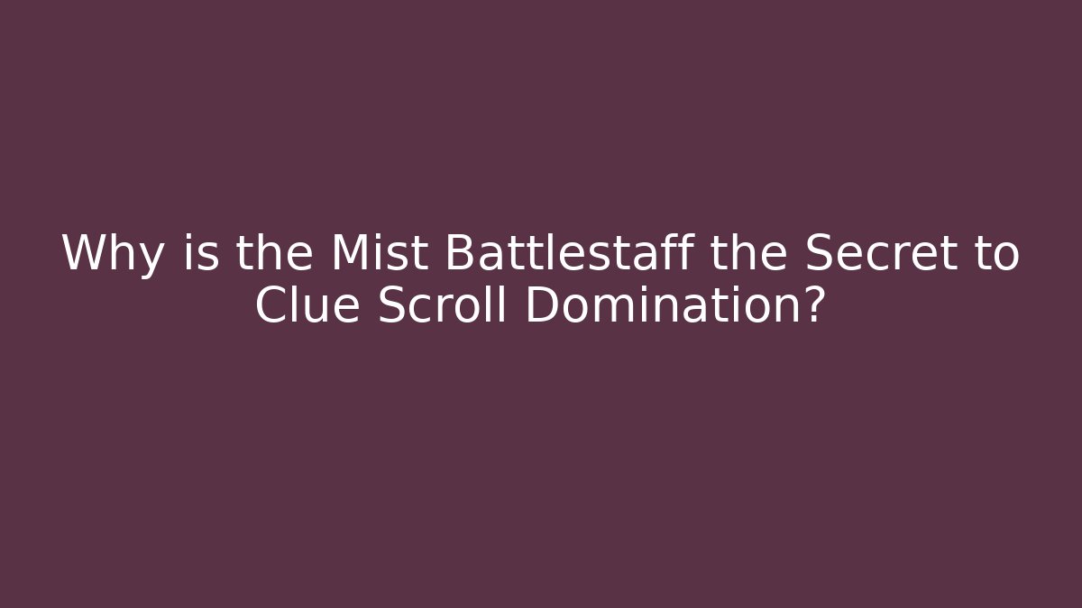 Why is the Mist Battlestaff the Secret to Clue Scroll Domination?