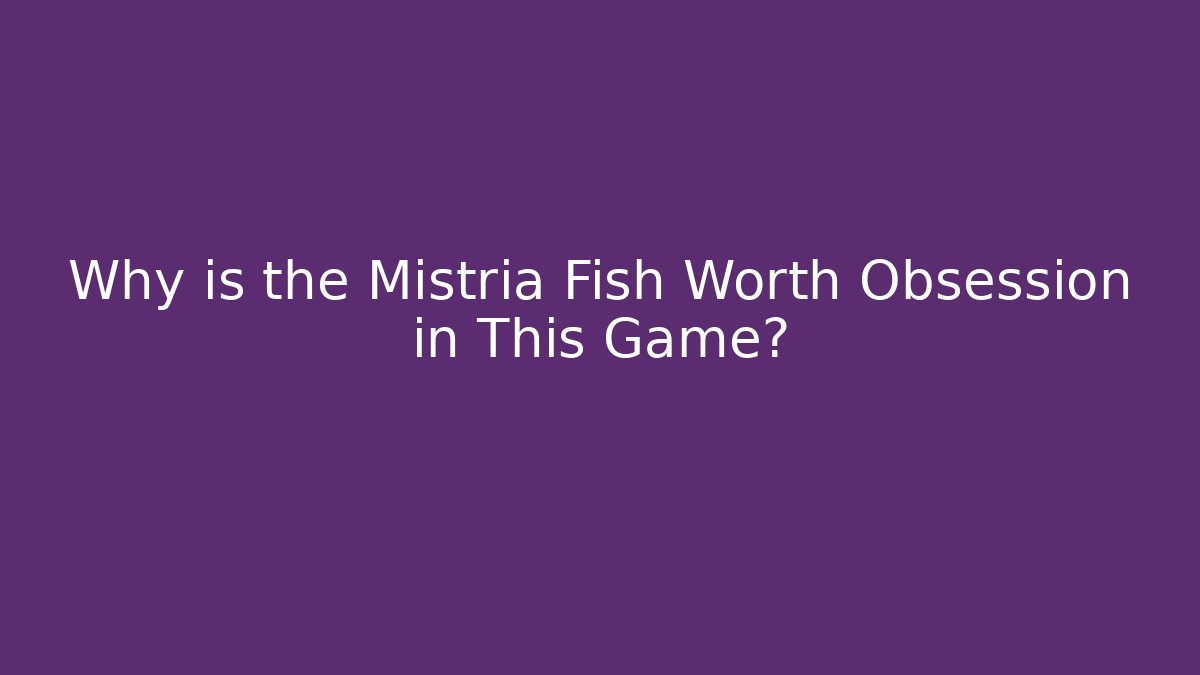Why is the Mistria Fish Worth Obsession in This Game?