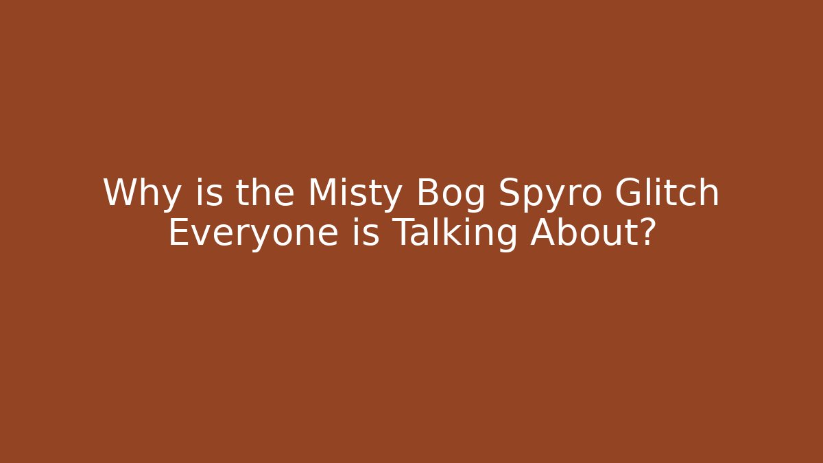 Why is the Misty Bog Spyro Glitch Everyone is Talking About?
