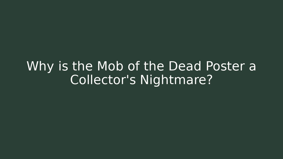 Why is the Mob of the Dead Poster a Collector's Nightmare?