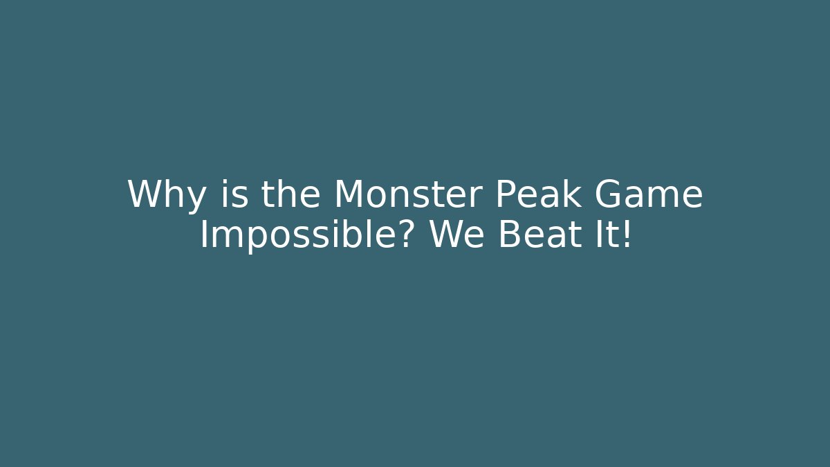 Why is the Monster Peak Game Impossible? We Beat It!