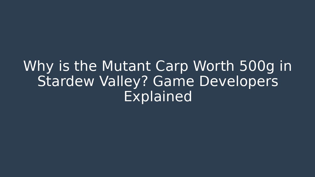 Why is the Mutant Carp Worth 500g in Stardew Valley? Game Developers Explained