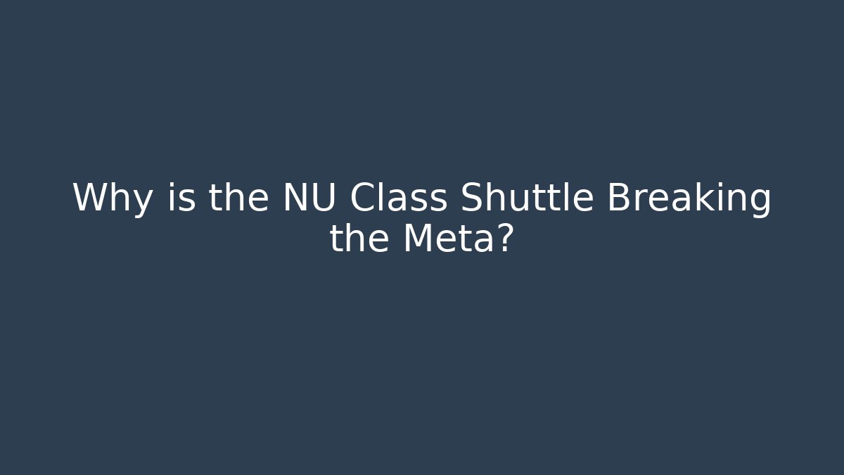 Why is the NU Class Shuttle Breaking the Meta?