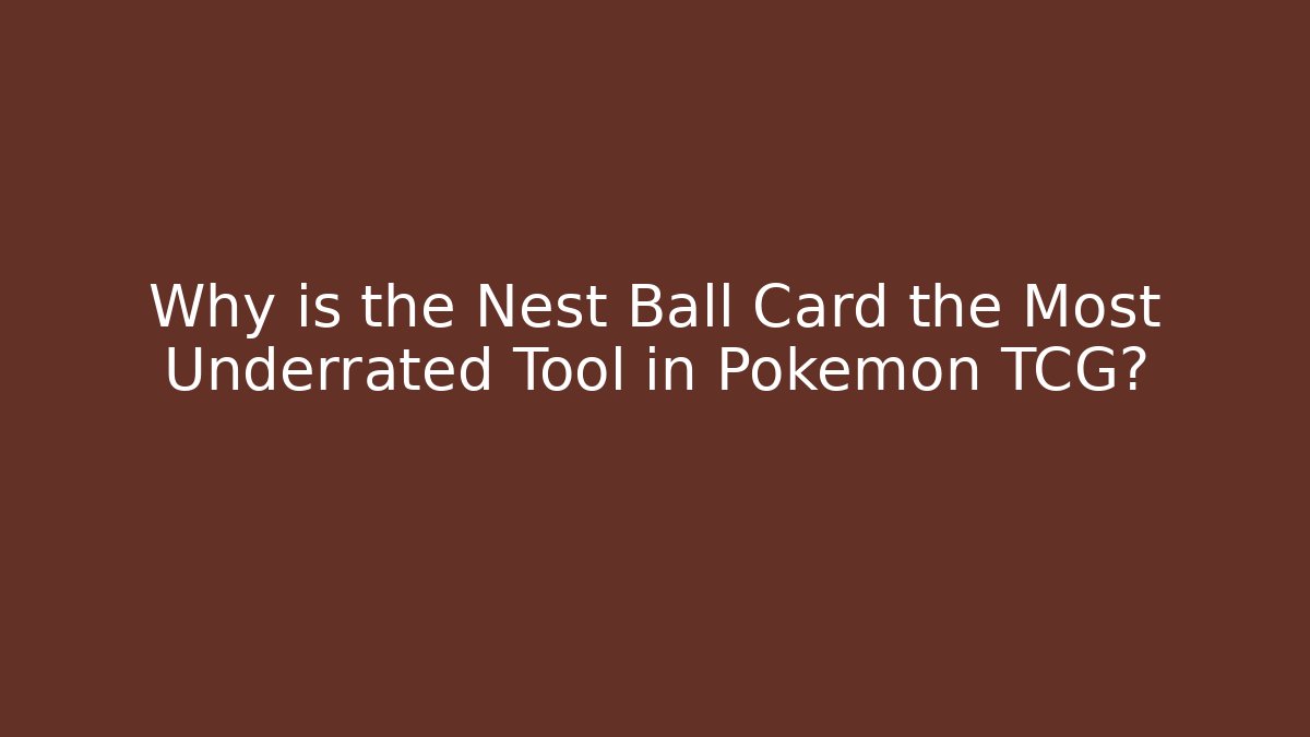 Why is the Nest Ball Card the Most Underrated Tool in Pokémon TCG?