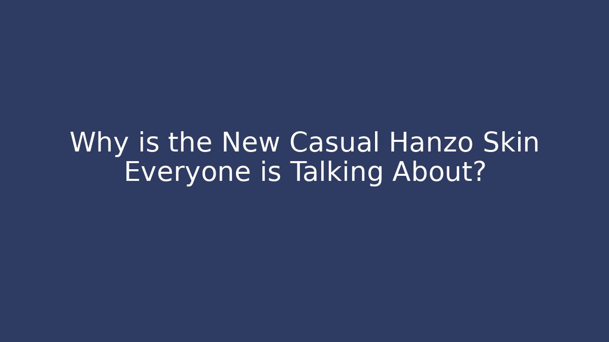 Why is the New Casual Hanzo Skin Everyone is Talking About?