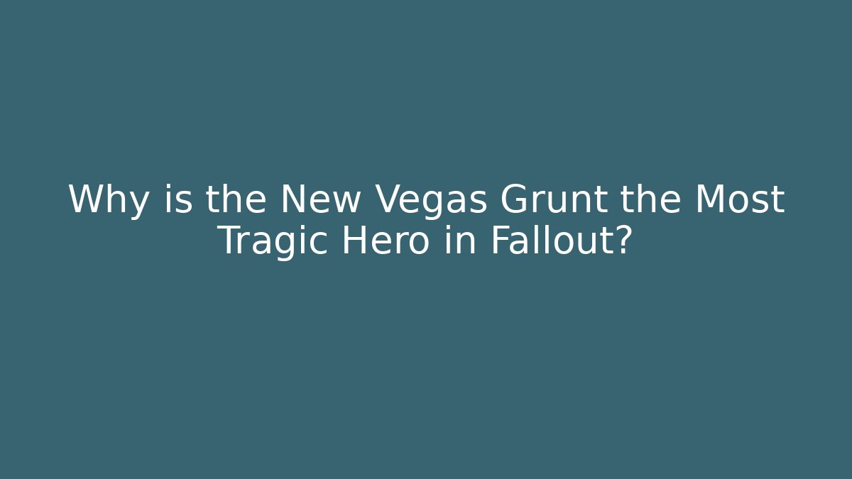 Why is the New Vegas Grunt the Most Tragic Hero in Fallout?