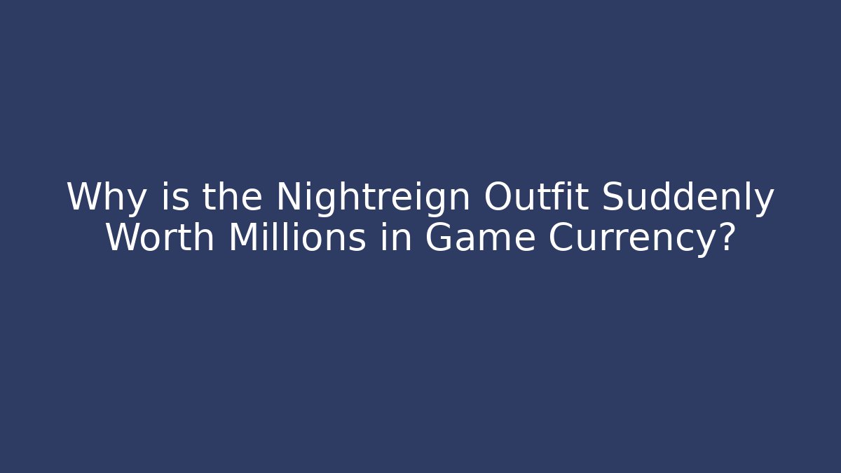 Why is the Nightreign Outfit Suddenly Worth Millions in Game Currency?