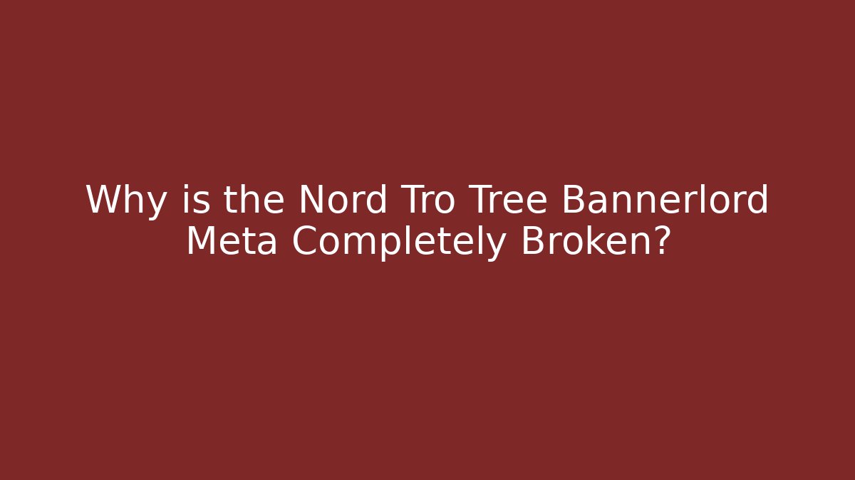 Why is the Nord Tro Tree Bannerlord Meta Completely Broken?