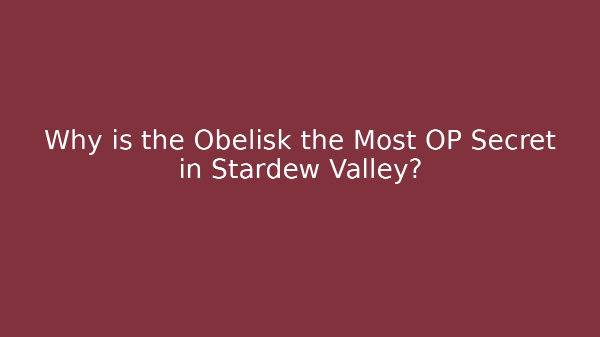 Why is the Obelisk the Most OP Secret in Stardew Valley?