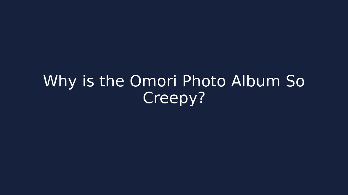 Why is the Omori Photo Album So Creepy?