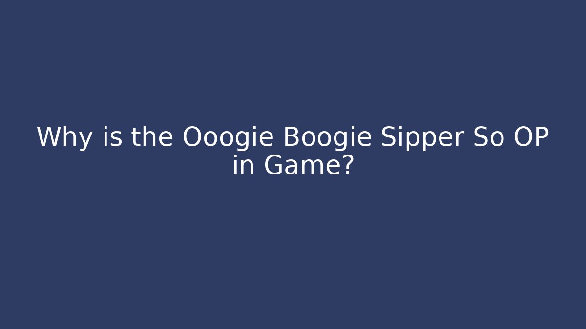 Why is the Ooogie Boogie Sipper So OP in Game?