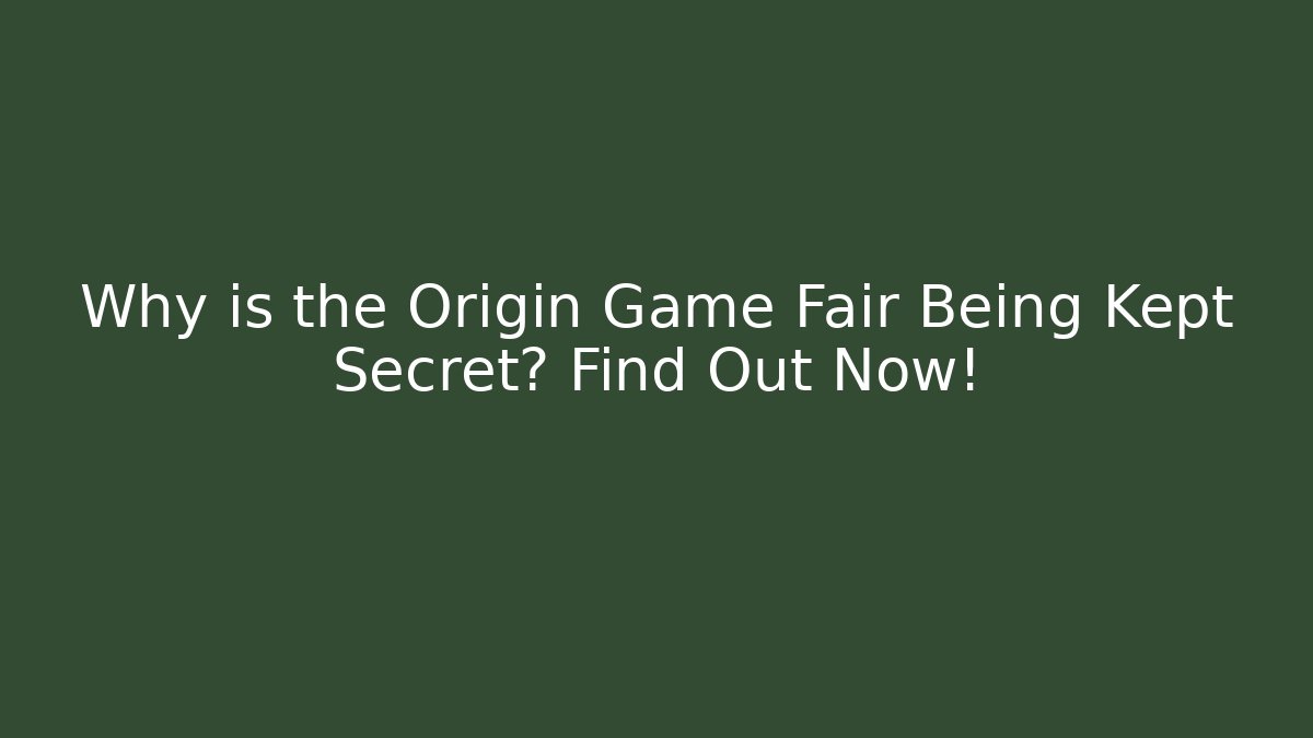 Why is the Origin Game Fair Being Kept Secret? Find Out Now!