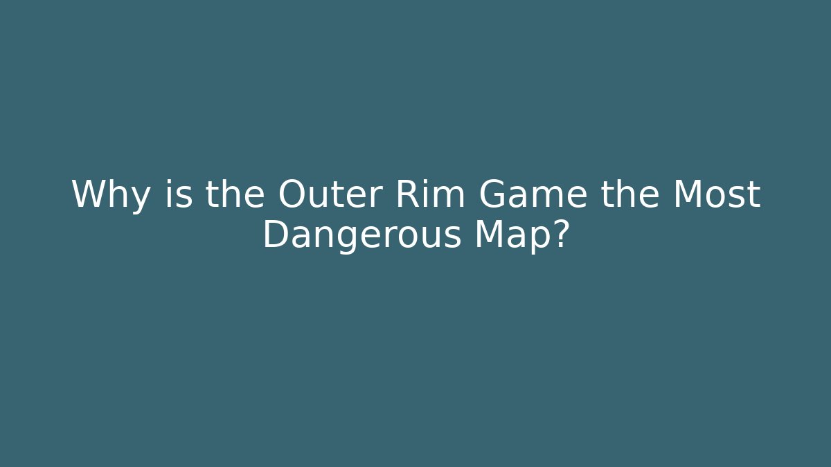 Why is the Outer Rim Game the Most Dangerous Map?