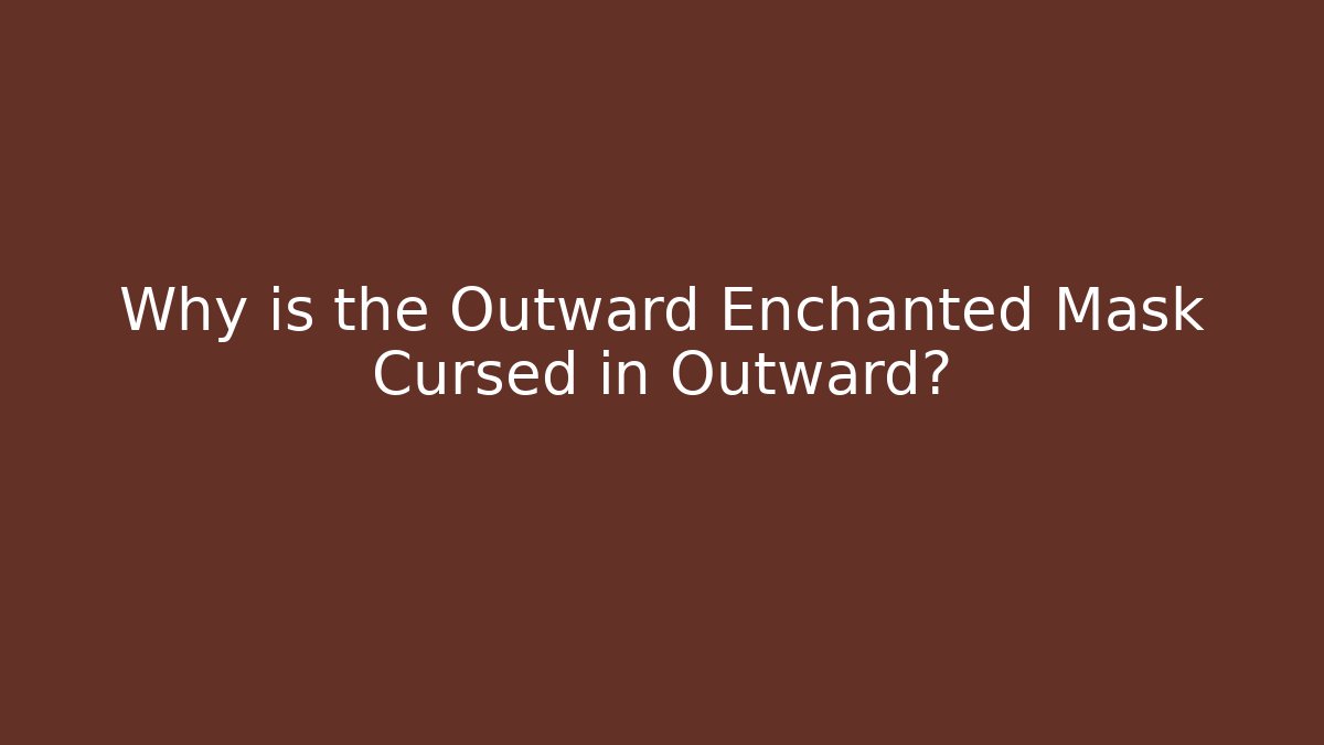 Why is the Outward Enchanted Mask Cursed in Outward?