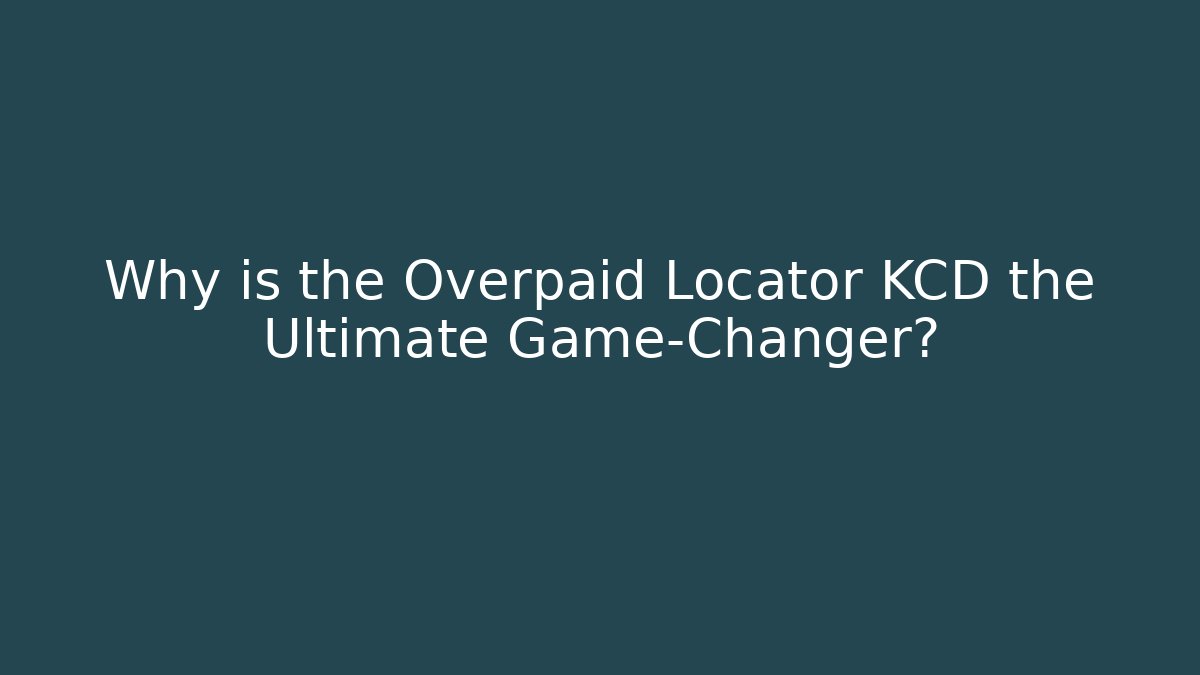 Why is the Overpaid Locator KCD the Ultimate Game-Changer?
