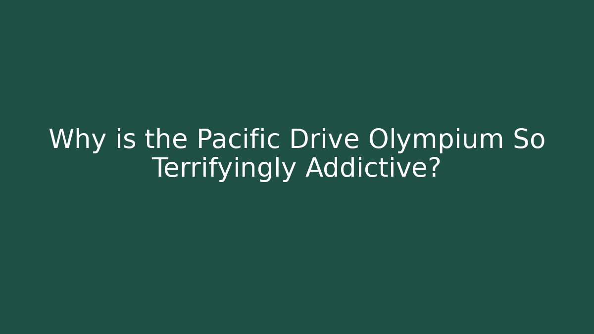Why is the Pacific Drive Olympium So Terrifyingly Addictive? - Critter Realm