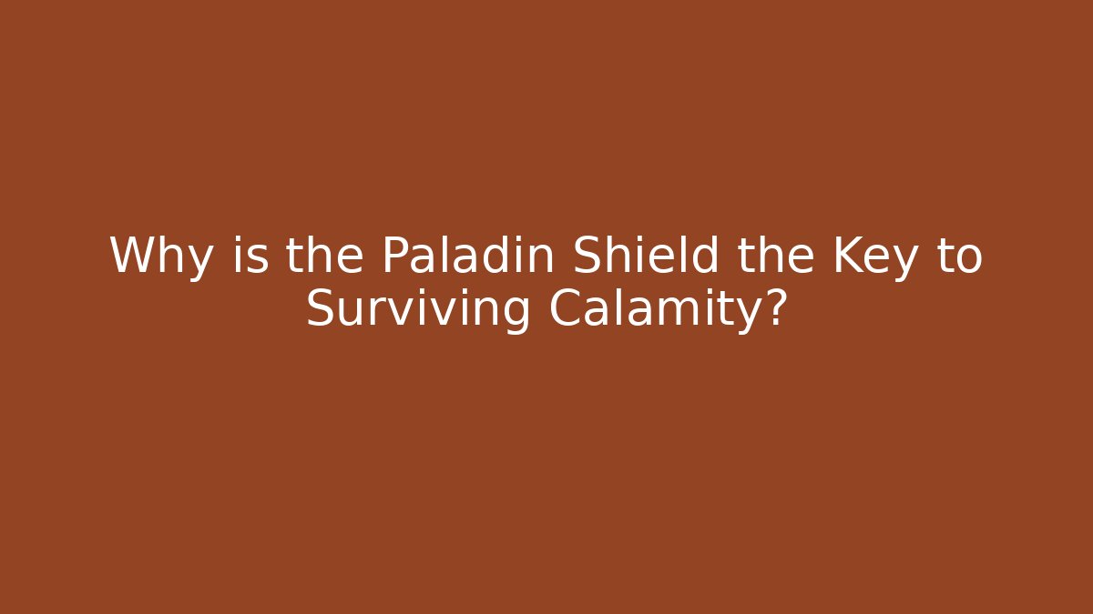 Why is the Paladin Shield the Key to Surviving Calamity?