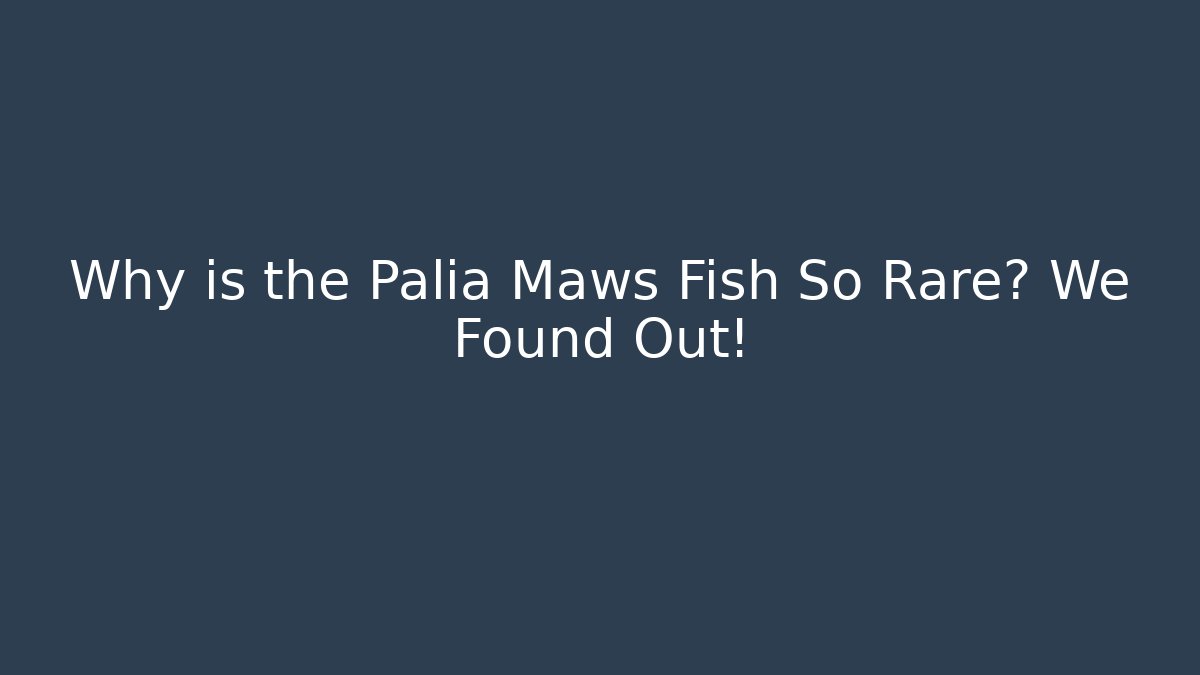 Why is the Palia Maws Fish So Rare? We Found Out!